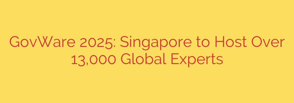 GovWare 2025: Singapore to Host Over 13,000 Global Experts