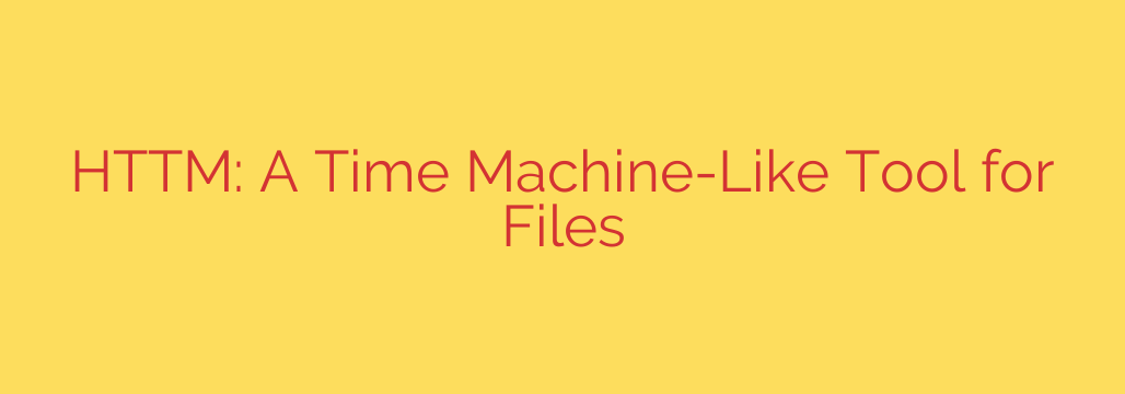 HTTM: A Time Machine-Like Tool for Files