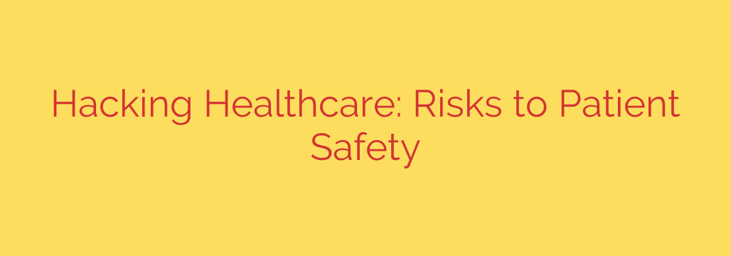 Hacking Healthcare: Risks to Patient Safety