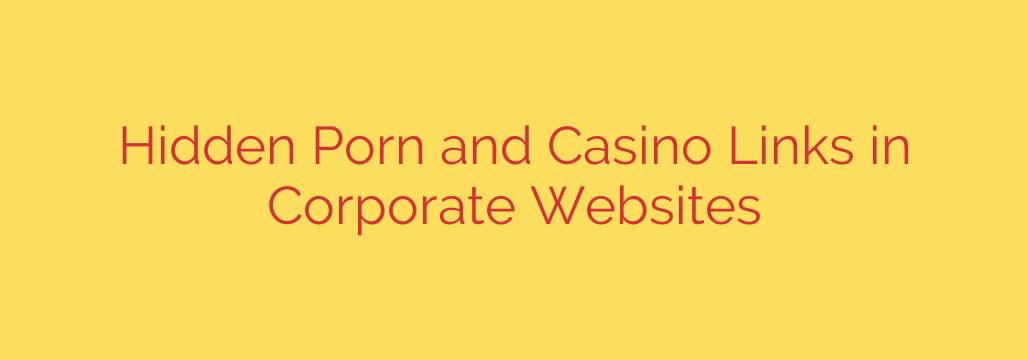 Hidden Porn and Casino Links in Corporate Websites