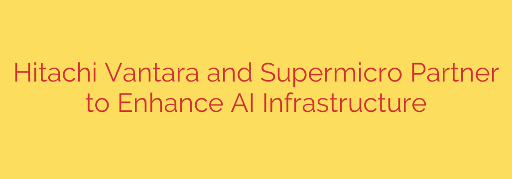 Hitachi Vantara and Supermicro Partner to Enhance AI Infrastructure