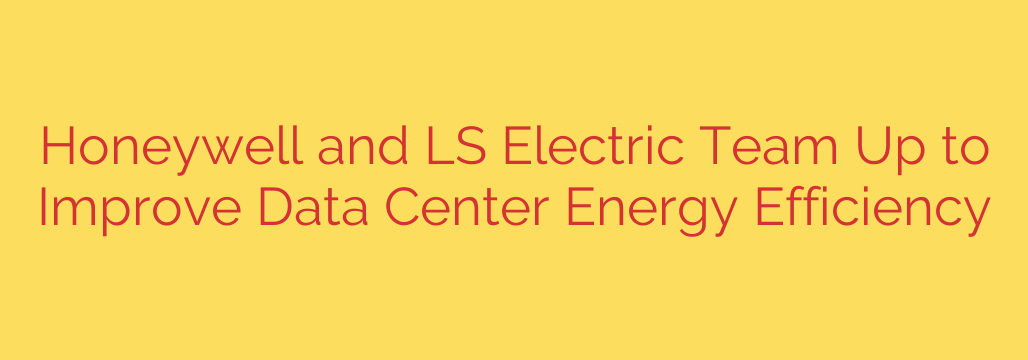 Honeywell and LS Electric Team Up to Improve Data Center Energy Efficiency