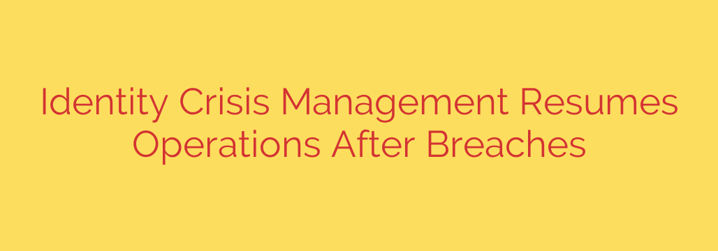 Identity Crisis Management Resumes Operations After Breaches
