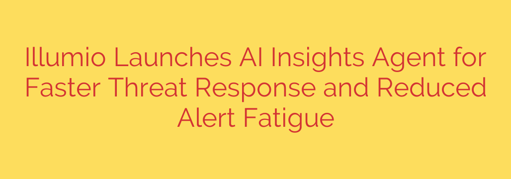 Illumio Launches AI Insights Agent for Faster Threat Response and Reduced Alert Fatigue