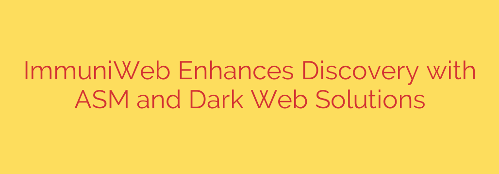 ImmuniWeb Enhances Discovery with ASM and Dark Web Solutions