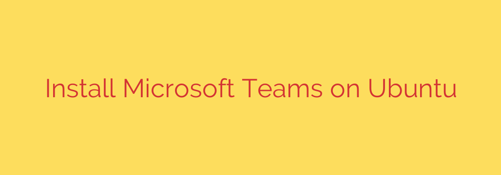 Install Microsoft Teams on Ubuntu