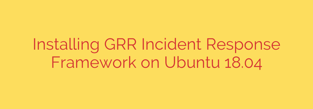 Installing GRR Incident Response Framework on Ubuntu 18.04