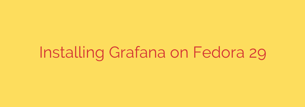 Installing Grafana on Fedora 29