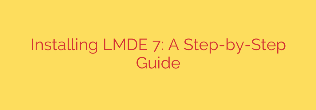Installing LMDE 7: A Step-by-Step Guide