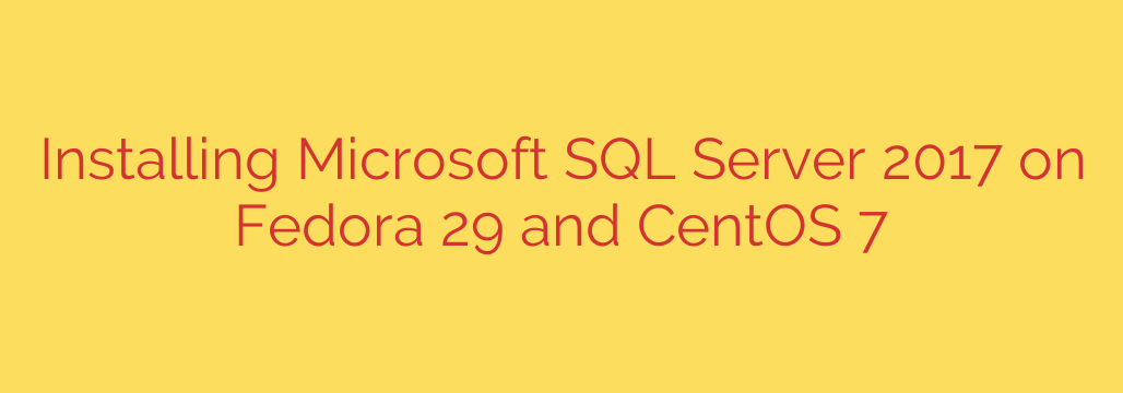 Installing Microsoft SQL Server 2017 on Fedora 29 and CentOS 7