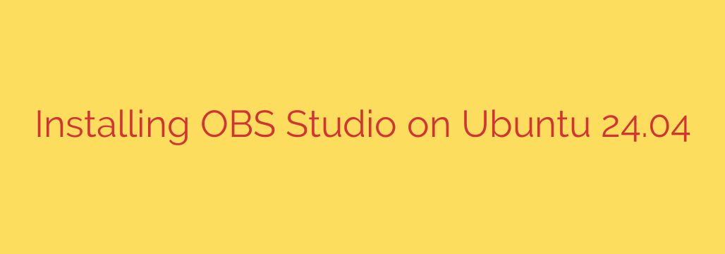 Installing OBS Studio on Ubuntu 24.04