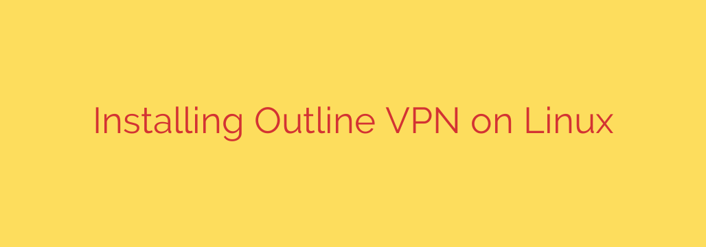 Installing Outline VPN on Linux