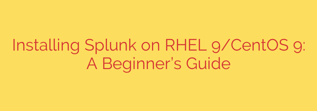 Installing Splunk on RHEL 9/CentOS 9: A Beginner’s Guide