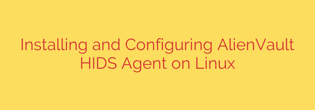 Installing and Configuring AlienVault HIDS Agent on Linux