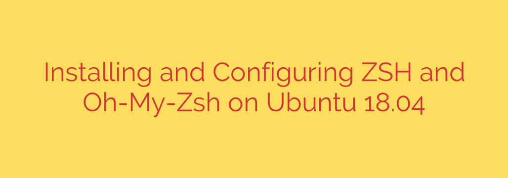Installing and Configuring ZSH and Oh-My-Zsh on Ubuntu 18.04