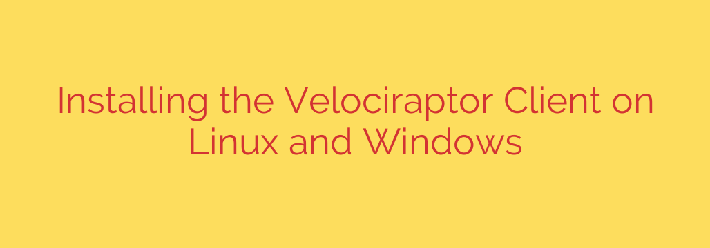 Installing the Velociraptor Client on Linux and Windows
