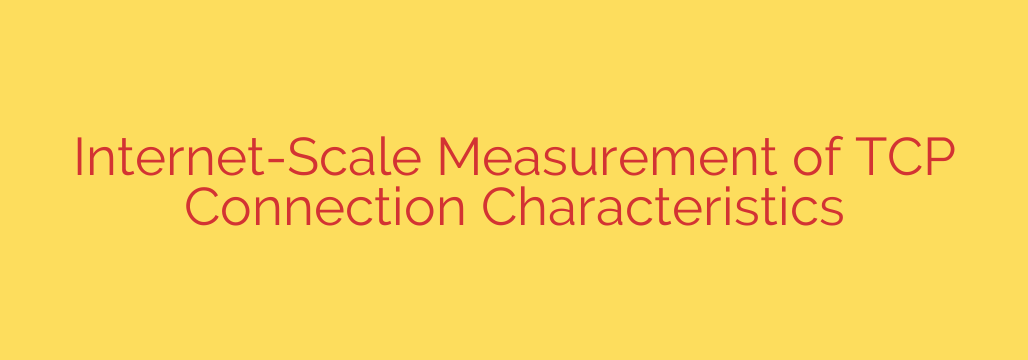 Internet-Scale Measurement of TCP Connection Characteristics