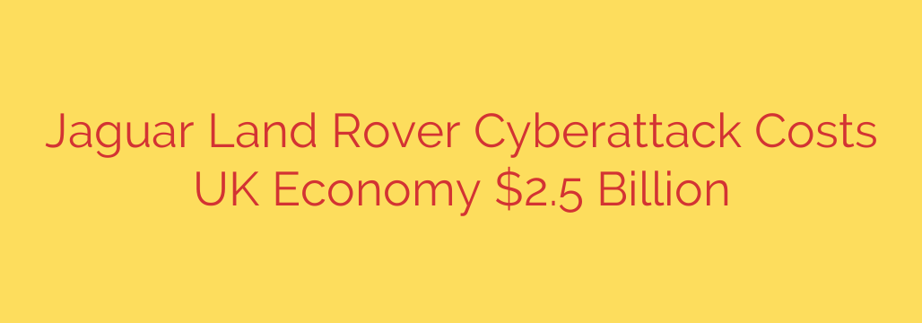 Jaguar Land Rover Cyberattack Costs UK Economy $2.5 Billion