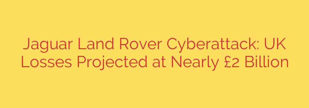 Jaguar Land Rover Cyberattack: UK Losses Projected at Nearly £2 Billion