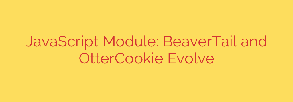JavaScript Module: BeaverTail and OtterCookie Evolve