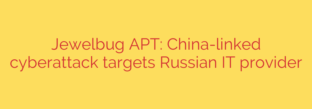 Jewelbug APT: China-linked cyberattack targets Russian IT provider