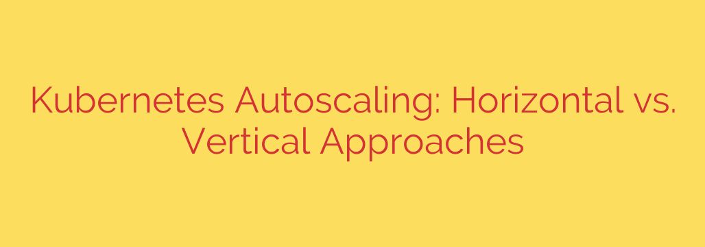 Kubernetes Autoscaling: Horizontal vs. Vertical Approaches