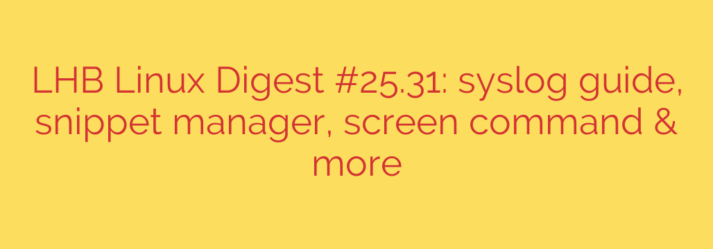 LHB Linux Digest #25.31: syslog guide, snippet manager, screen command & more