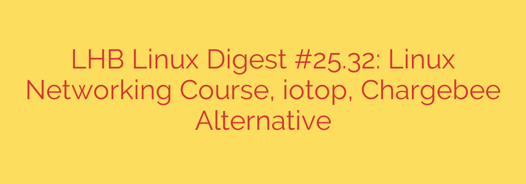 LHB Linux Digest #25.32: Linux Networking Course, iotop, Chargebee Alternative