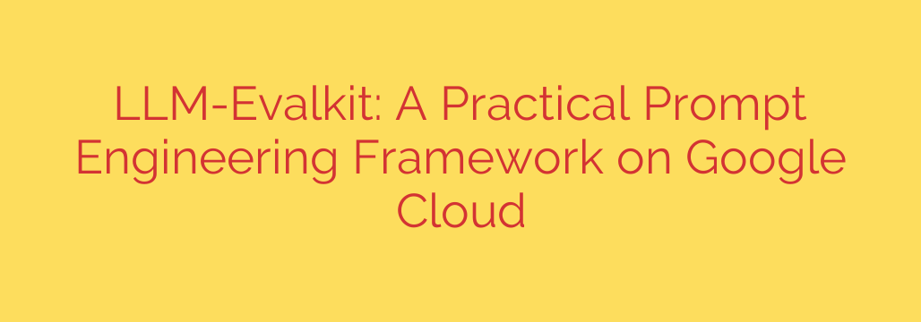 LLM-Evalkit: A Practical Prompt Engineering Framework on Google Cloud