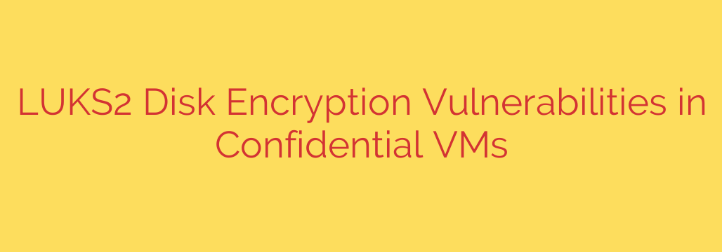 LUKS2 Disk Encryption Vulnerabilities in Confidential VMs