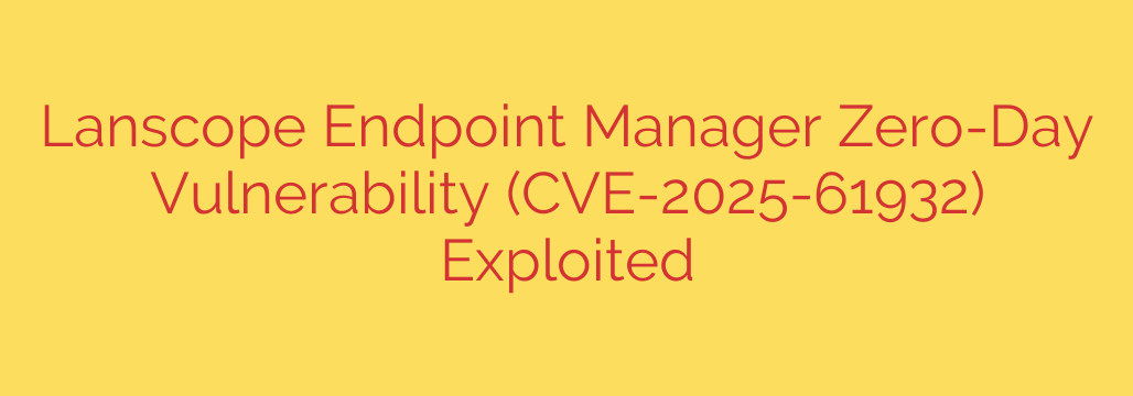 Lanscope Endpoint Manager Zero-Day Vulnerability (CVE-2025-61932) Exploited