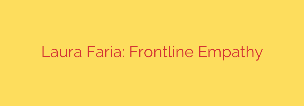 Laura Faria: Frontline Empathy