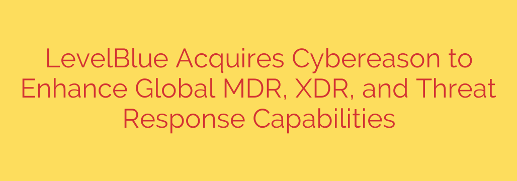 LevelBlue Acquires Cybereason to Enhance Global MDR, XDR, and Threat Response Capabilities