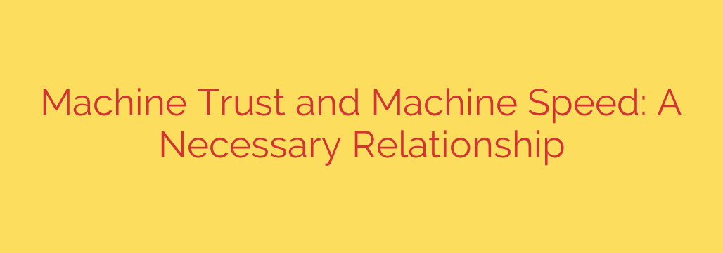 Machine Trust and Machine Speed: A Necessary Relationship
