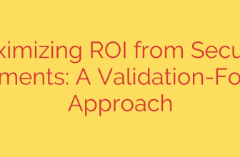 Maximizing ROI from Security Investments: A Validation-Focused Approach