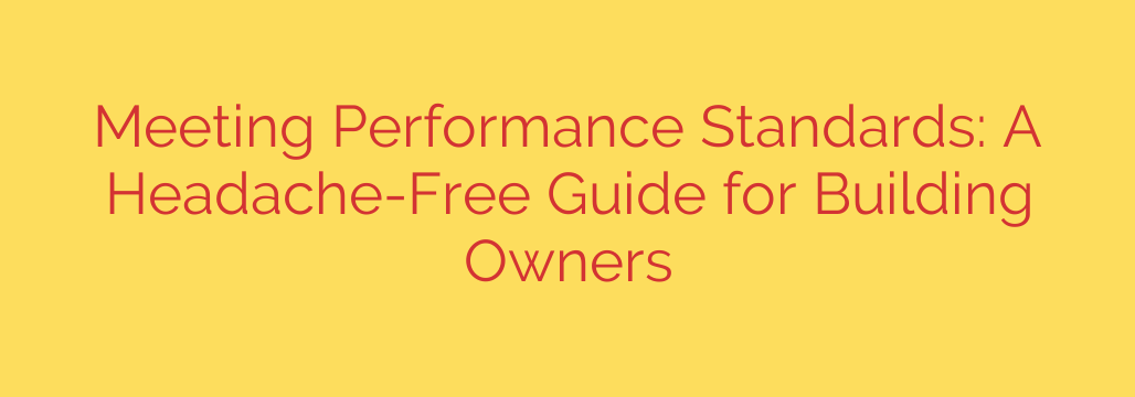 Meeting Performance Standards: A Headache-Free Guide for Building Owners
