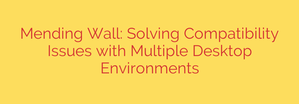 Mending Wall: Solving Compatibility Issues with Multiple Desktop Environments