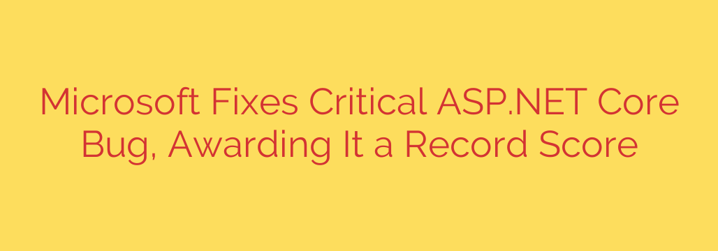 Microsoft Fixes Critical ASP.NET Core Bug, Awarding It a Record Score