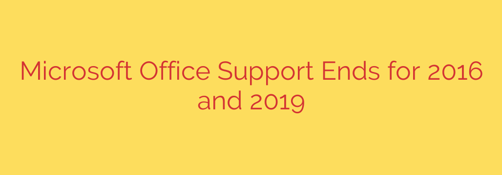 Microsoft Office Support Ends for 2016 and 2019