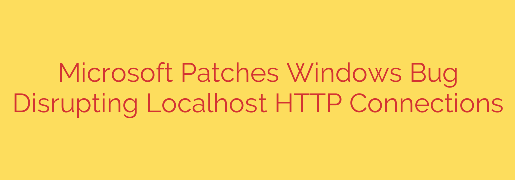 Microsoft Patches Windows Bug Disrupting Localhost HTTP Connections