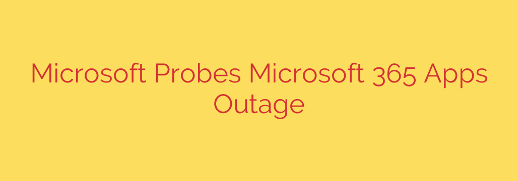 Microsoft Probes Microsoft 365 Apps Outage