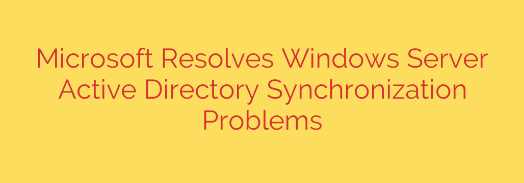 Microsoft Resolves Windows Server Active Directory Synchronization Problems