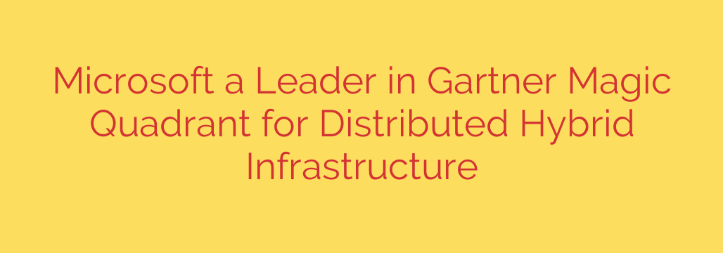 Microsoft a Leader in Gartner Magic Quadrant for Distributed Hybrid Infrastructure
