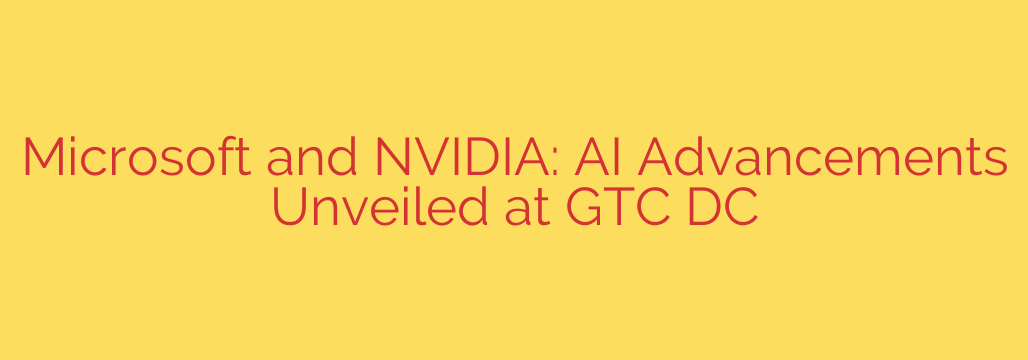 Microsoft and NVIDIA: AI Advancements Unveiled at GTC DC