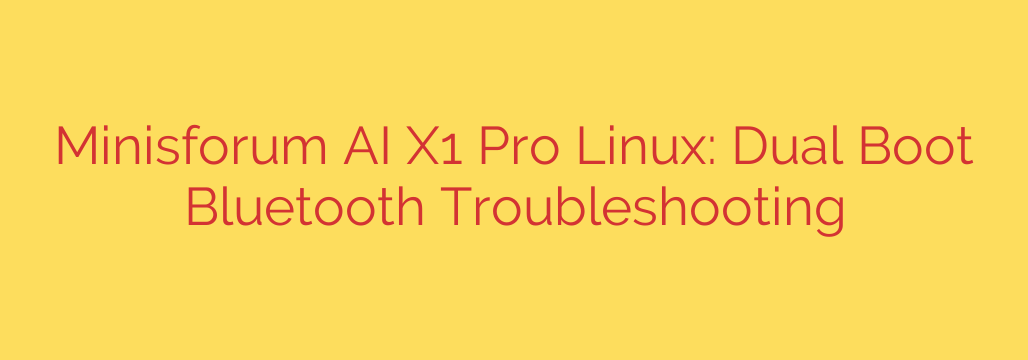 Minisforum AI X1 Pro Linux: Dual Boot Bluetooth Troubleshooting