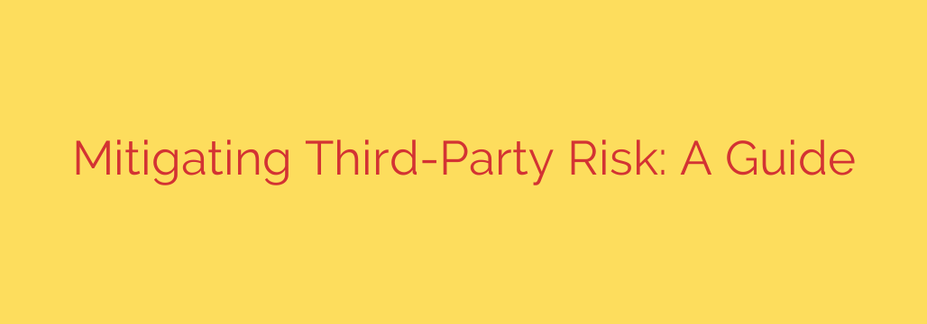 Mitigating Third-Party Risk: A Guide