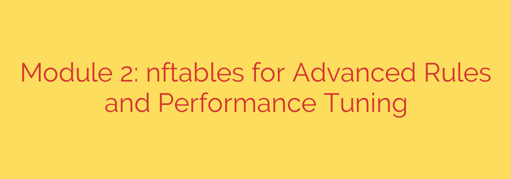 Module 2: nftables for Advanced Rules and Performance Tuning