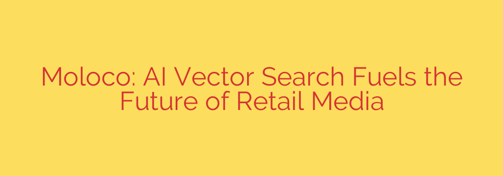 Moloco: AI Vector Search Fuels the Future of Retail Media