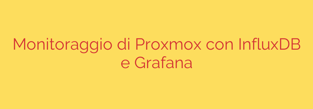 Monitoraggio di Proxmox con InfluxDB e Grafana