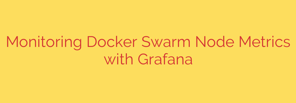 Monitoring Docker Swarm Node Metrics with Grafana